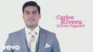 Carlos Rivera  ¿Cómo Pagarte Lyric Video [upl. by Baron772]