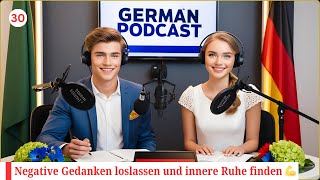 Deutsch lernen im Podcast 🇩🇪📚🎙  Negative Gedanken loslassen und innere Ruhe finden  Teil 30 [upl. by Pardew415]