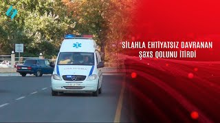 Silahla ehtiyatsız davranan şəxs qolunu itirdi KanalS [upl. by Anawaj838]