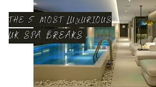 The 5 Most LUXURIOUS Spa Breaks In The UK [upl. by Aggappera]