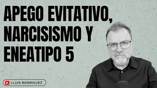 Apego Evitativo Narcisismo y Eneatipo 5 [upl. by Adine533]