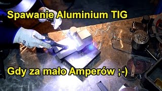 Spawanie Aluminium TIG Gdy za mało Amperów [upl. by Tomkins165]