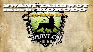 SWAN FYAHBWOY meets MORODO  Ganja Smoka RMX Dubplate BABYLON SOUND [upl. by Sadnak]