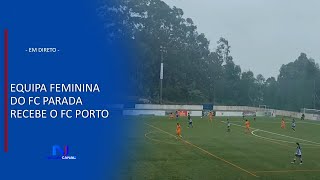 EQUIPA FEMININA DO FC PARADA RECEBE O FC PORTO [upl. by Baptiste]