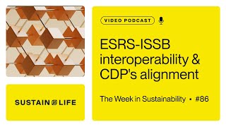 ESRS ISSB interoperability amp CDPs alignment  The Week in Sustainability [upl. by Jackquelin]