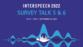 INTERSPEECH 2022 Survey Talk 5 6 [upl. by Nolad749]