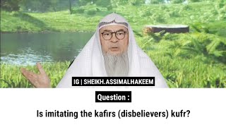 Is imitating the kafirs disbelievers kufr  Sheikh Assim Al Hakeem [upl. by Orips553]