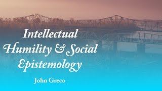 Intellectual Humility and Social Epistemology  John Greco [upl. by Eicirtap]