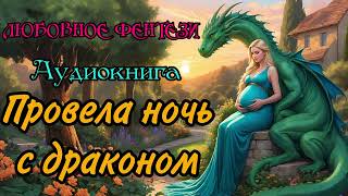 АУДИОКНИГА  ЛЮБОВНОЕ ФЭНТЕЗИ  ПРОВЕЛА НОЧЬ С ДРАКОНОМ [upl. by Malory774]