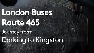 London Buses  Route 465  Full journey from Dorking to Kingston Front view [upl. by Bryan8]