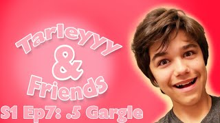 Tarleyyy amp Friends 5 Gargle [upl. by Juana]