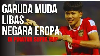 TIMNAS U 17libas negara eropa di laga PINATAR SUPER CUPTimnasGarudaTeamOfficial TimnasHariIni [upl. by Mairhpe348]