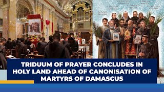 TRIDUUM OF PRAYER CONCLUDES IN HOLY LAND AHEAD OF CANONISATION OF MARTYRS OF DAMASCUS  SG NEWS [upl. by Ciri]