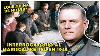 El REVELADOR INTERROGATORIO SECRETO al MARISCAL KEITEL  Jefe del alto mando de la WEHRMACHT [upl. by Kreis551]