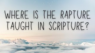 Where is the Rapture Taught in Scripture [upl. by Asilaj852]