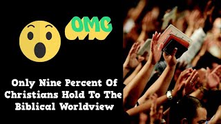 Only Nine Percent Of Christians Hold To The Biblical Worldview [upl. by Araf]