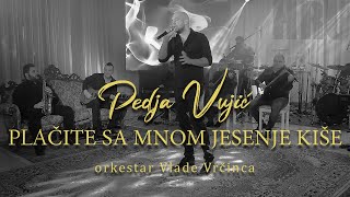 Pedja Vujic  Placite sa mnom jesenje kise orkestar Vlade Vrcinca [upl. by Epillihp]