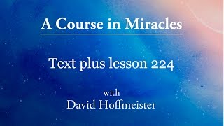 ACIM Lesson 224 Plus Text from Chapter 28 by David Hoffmeister A Course in Miracles [upl. by Oakie917]