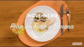 Inove no Menu  Peixe com purê de banana e vinagrete [upl. by Enyrehtak]