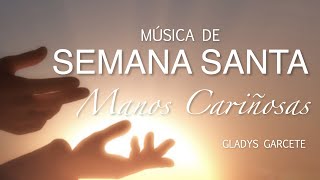 MÚSICA PARA SEMANA SANTA MANOS CARIÑOSAS Gladys Garcete  Música Católica [upl. by Genvieve]