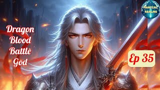 Ep 35 Dragon Blood Battle God  Fantasy Xianxia Martial Arts Time Travel Reincarnation [upl. by Ayalat]