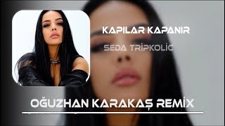 Seda Tripkolic  Kapılar Kapanır Bir Bir Oğuzhan Karakaş Remix [upl. by Burnside]