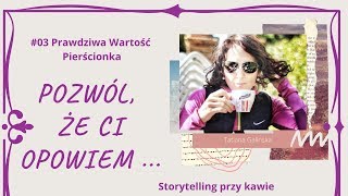 Pozwól że Ci opowiem 03 Prawdziwa Wartość Pierścionka II Storytelling [upl. by Ophelie]