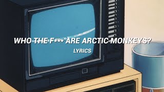 who the f are arctic monkeys  lyrics   arctic monkeys [upl. by Burnham332]