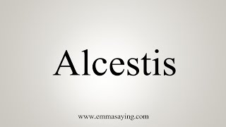 How To Say Alcestis [upl. by Magdalen917]