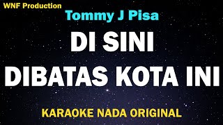 TOMMY J PISA  DISINI DIBATAS KOTA INI KARAOKE NADA ASLI TEMPO LEBIH LAMBAT [upl. by Soph]