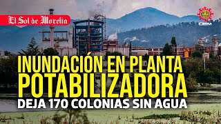 170 colonias de Morelia afectadas por inundación en la planta potabilizadora de la Mintzita [upl. by Sugar]