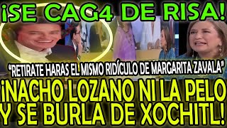 ¡CASÍ LLORA XOCHITL NACHO LOZANO SE BURLA EN VIVO quotRETIRATE HARAS EL MISMO RIDÍCULO QUE MARGARITAquot [upl. by Wyler]