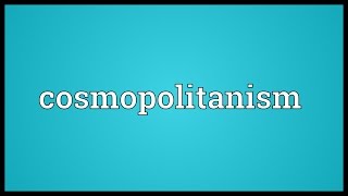 Cosmopolitanism Meaning [upl. by Ilac]