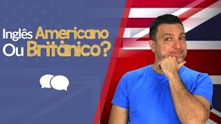 Inglês Britânico Ou Americano  Qual Você Deve Aprender [upl. by Laet]