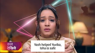 Yash helped Yuvika Isha is safe [upl. by Sadira]