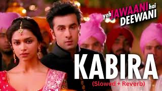 KabiraSlowed  Reverb Yeh Jawaani Hai Deewani  Pritam  Ranbir Kapoor Deepika Padukone [upl. by Elrod]