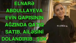 ELNARƏ ABDULLAYEVA EVİN QAPISININ AĞZINDA QATIQ SATIB AİLƏSİNİ DOLANDIRIB [upl. by Osanna]