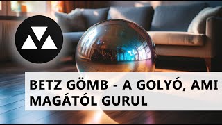 Betz gömb  mit tudunk a magától guruló gömbről [upl. by Ttessil]