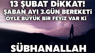 13 Şubat Salı Dikkat Şaban ayı 3 gün büyük bereketi kaçırma Öyle büyük fırsat ki sübhanallah [upl. by Arinaid]