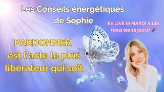 Les Conseils énergétiques de Sophie  PARDONNER est lacte le plus LIBERATEUR qui soit [upl. by Breech932]