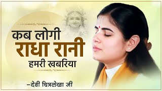 कब लोगी राधा रानी हमरी खबरिया  Devi Chitralekha Ji [upl. by Asare]