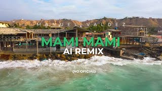 Manuel Valdez  Mami Mami TikTok AI Remix [upl. by Hutchinson]