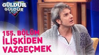 Güldür Güldür Show 155 Bölüm  İlişkiden Vazgeçmek [upl. by Westerfield]