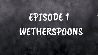 Episode 1  Wetherspoons [upl. by Rissa]