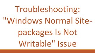 Troubleshooting quotWindows Normal Sitepackages Is Not Writablequot Issue [upl. by Nohj]