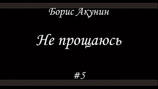 Не прощаюсь 5  Борис Акунин  Книга 18 [upl. by Dwayne]