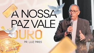 A nossa PAZ vale ouro  Pr Luiz Pires [upl. by Puduns204]