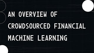 An overview of Crowdsourced Financial Machine Learning [upl. by Euqinu]