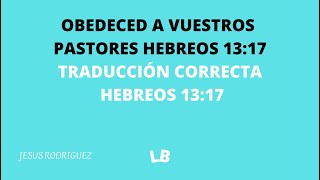 21 OBEDECED A VUESTROS PASTORES  HEBREOS 1317 CORRECTA TRADUCCIÓN [upl. by Pelletier]