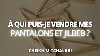 À qui puisje vendre mes pantalons et jilbeb   Cheikh MTchalabi حفظه الله [upl. by Winslow218]